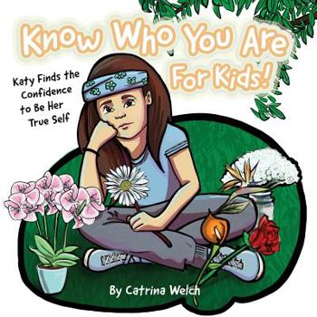Paperback Know Who You Are - for Kids!: Katy Finds the Confidence to BE Her True Self Book