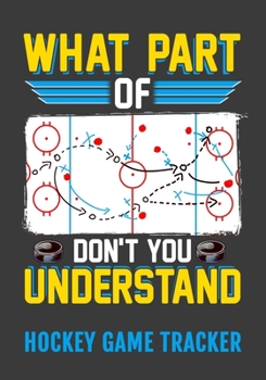 Paperback What Part Of Don't You Understand Hockey Game Tracker: Hockey Journal Personal Stats Notebook Gift 110 Game Sheets Book