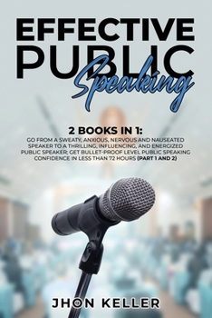 Paperback Effective Public Speaking: 2 Books in 1: Go from a Sweaty, Anxious, Nervous and Nauseated Speaker to a Thrilling, Influencing, and Energized Publ Book