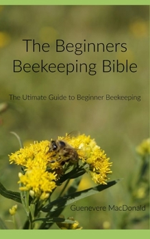 Paperback The Beginners Beekeeping Bible: The ultimate Guide to Beekeeping Book