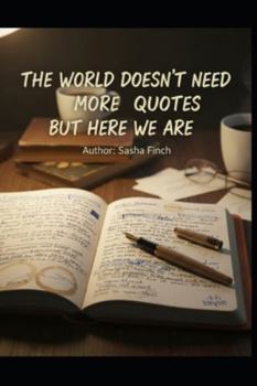 The World Doesn’t Need More Quotes, But Here We Are: Honest lines for people who are trying anyway