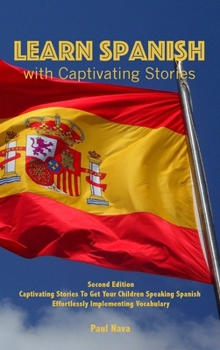 Hardcover Learn Spanish with Captivating Stories: Second Edition Captivating Stories To Get Your Children Speaking Spanish Effortlessly Implementing Vocabulary Book