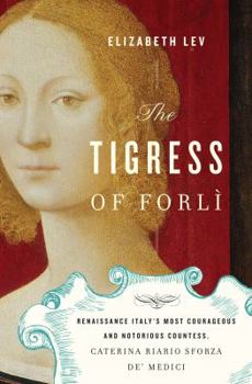 Hardcover The Tigress of Forli: Renaissance Italy's Most Courageous and Notorious Countess, Caterina Riario Sforza De' Medici Book