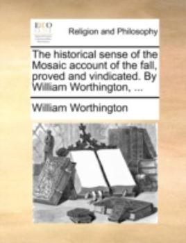 Paperback The Historical Sense of the Mosaic Account of the Fall, Proved and Vindicated. by William Worthington, ... Book