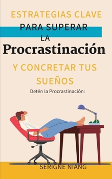 Paperback Detén la Procrastinación: Estrategias Clave para Superar la Procrastinación y Concretar tus Sueños [Spanish] Book