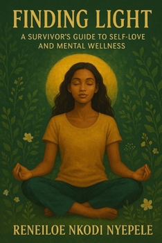 Finding Light : A Survivors Guide to Self Love and Mental Wellness: A Christian Guide to Healing, Mental Health, and Self-Love Through God’s Grace