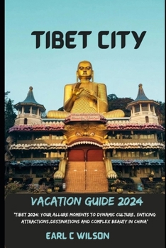 Paperback Tibet City Vacation Guide 2024: "Tibet 2024: Your Allure Moments To Dynamic Culture, Enticing Attractions, Destinations And Complex Beauty in China" Book