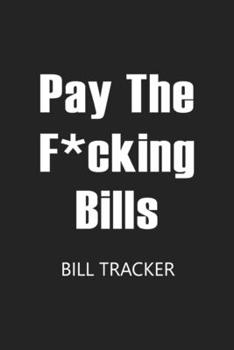 Paperback Pay The F*cking Bills: Bill Log Notebook, Bill Payment Checklist, Expense Tracker, Budget Planner Book