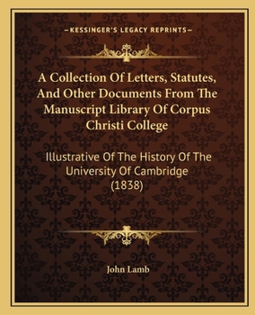 Paperback A Collection Of Letters, Statutes, And Other Documents From The Manuscript Library Of Corpus Christi College: Illustrative Of The History Of The Unive Book