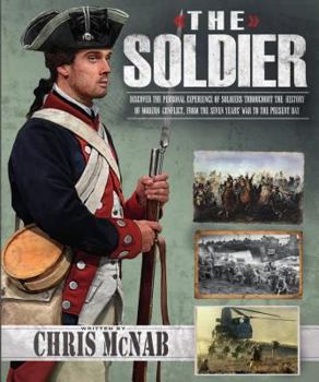 Hardcover The Soldier: Discover the Personal Experience of Soldiers Throughout the History of Modern Conflict, from the Seven Years' War to t Book