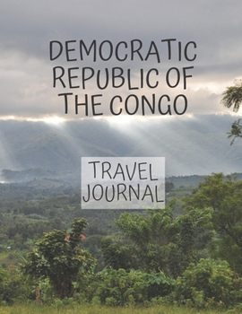 Democratic Republic of the Congo Travel Journal: Write about your own adventures Tourist Diary Vacation Holiday useful gift for world travelers, teachers, new moms and dads, newlyweds, and graduates.