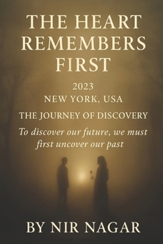 The Heart Remembers First - 2023: New York USA The journey of discovery: To discover our future, we must first uncover our past