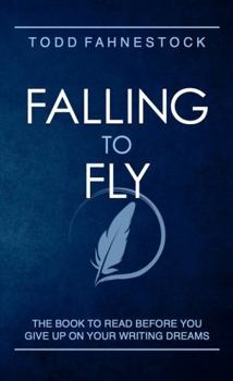 Falling to Fly: The Book to Read Before You Give up on Your Writing Dreams