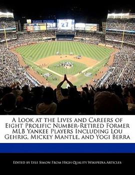A Look at the Lives and Careers of Eight Prolific Number-Retired Former Mlb Yankee Players Including Lou Gehrig, Mickey Mantle, and Yogi Berr