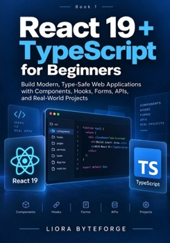 React 19 + TypeScript for Beginners: Build Modern, Type-Safe Web Applications with Components, Hooks, Forms, APIs, and Real-World Projects (The Practical React 19 + TypeScript Series)