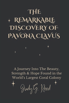 Paperback The Remarkable Discovery of Pavona Clavus: A Journey Into The Beauty, Strength & Hope Found in the World's Largest Coral Colony Book