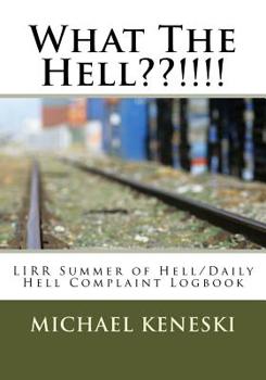 Paperback What The Hell !!!!: LIRR Summer of Hell/Daily Hell Complaint Logbook Book