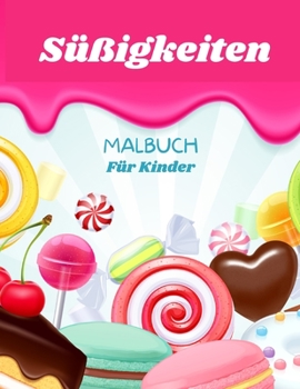 Süßigkeiten und Leckereien Malbuch: Für Kinder von 4-8 Jahren - Süßigkeiten Malbuch für Kinder - Großdruck Malbuch der Süßigkeiten und Leckereien - ... Zweck Vorschule und Kinde