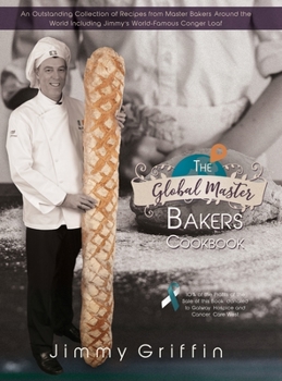 Hardcover The Global Master Bakers Cookbook: An Outstanding Collection of Recipes from Master Bakers Around the World Including Jimmy's World-Famous Conger Loaf Book