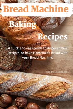 Paperback Bread Machine Baking Recipes: A Quick and Easy Guide to Discovery New Recipes, to Bake Homemade Bread with Your Bread Machine Book
