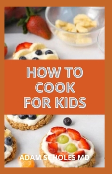 Paperback How to Cook for Kids: Building Blocks and Simple Recipes for a Lifetime of Meals and Fun Recipes Kids Will Love to Make Book