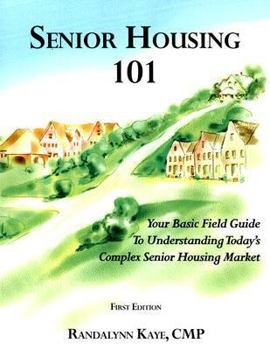 Paperback Senior Housing 101: Your Basic Field Guide to Understanding Today's Complex Senior Housing Market Book