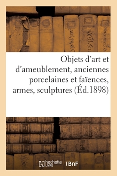 Paperback Objets d'art et d'ameublement, anciennes porcelaines et faïences, armes, sculptures: objets divers, pendules, bronzes [French] Book