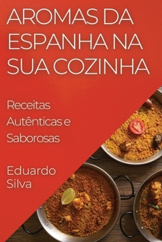 Paperback Aromas da Espanha na Sua Cozinha: Receitas Autênticas e Saborosas [Portuguese] Book