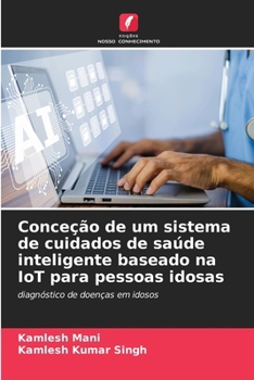 Conceção de um sistema de cuidados de saúde inteligente baseado na IoT para pessoas idosas (Portuguese Edition)