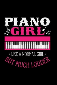 Piano Girl Like A Normal Girl But Much Louder: Funny Piano Notebook and Pianist Diary gift for the pianist or piano player