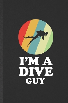 Paperback I'm a Dive Guy: Funny Blank Lined Notebook/ Journal For Scuba Diving, Diver Teacher Class, Inspirational Saying Unique Special Birthda Book