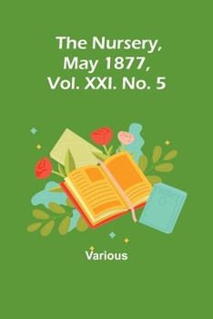 Paperback The Nursery, May 1877, Vol. XXI. No. 5 Book