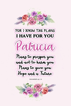 Paperback I know the plans I have for you Patricia: Jeremiah 29:11 - Personalized Name notebook / Journal: Name gifts for girls and women: School College Gradua Book