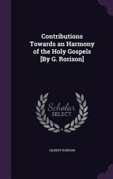 Hardcover Contributions Towards an Harmony of the Holy Gospels [By G. Rorison] Book