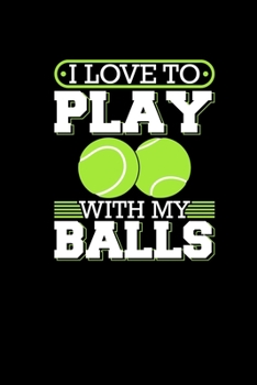 Paperback I Love To Play With My Balls: Tennis Gift Notebook - Funny Tennis Player Men Humor Notepag Logbook Journal Training Book