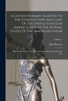 Paperback A Law Dictionary, Adapted To The Constitution And Laws Of The United States Of America, And Of The Several States Of The American Union: With Referenc Book