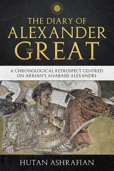 Paperback The Diary of Alexander the Great: A Chronological Retrospect Centred On Arrian's Anabasis Alexandri Book