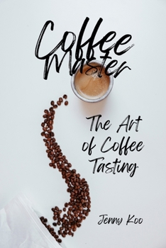 Coffee Master - The Art of Coffee Tasting (Coffee Mastery: From Basics "How to" to Become a Barista Master Series)