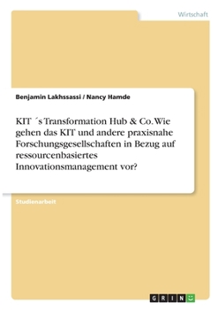 KIT �s Transformation Hub & Co. Wie gehen das KIT und andere praxisnahe Forschungsgesellschaften in Bezug auf ressourcenbasiertes Innovationsmanagement vor?