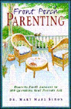 Front Porch Parenting: Down-To-Earth Answers to 300 Questions Real Parents Ask