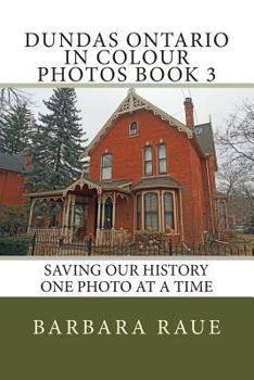 Dundas Ontario in Colour Photos Book 3: Saving Our History One Photo at a Time (Cruising Ontario 55)