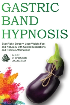 Paperback Gastric Band Hypnosis: Skip Risky Surgery, Lose Weight Fast and Naturally with Guided Meditations and Positive Affirmations Book