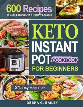 Keto Instant Pot Cookbook for Beginners: 600 Easy and Wholesome Keto Recipes to Burn Fat and Live a Healthy Lifestyle
