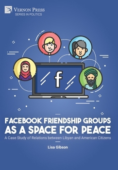 Facebook Friendship Groups as a Space for Peace: A Case Study of Relations between Libyan and American Citizens (Politics)
