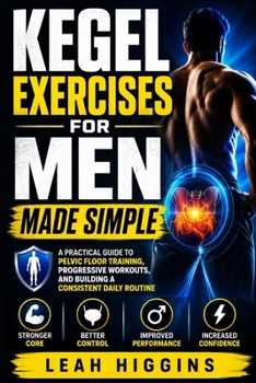 Paperback Kegel Exercises for Men Made Simple: A Practical Guide to Pelvic Floor Training, Progressive Workouts, and Building a Consistent Daily Routine Book