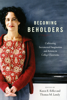 Paperback Becoming Beholders: Cultivating Sacramental Imagination and Actions in College Classrooms Book