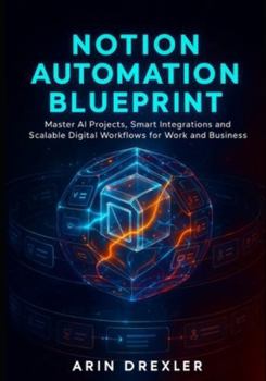 Paperback Notion Ai Automation Blueprint: Master AI Projects, Smart Integrations, and Scalable Digital Workflows for Work and Business Book