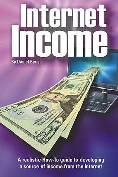 Paperback Internet Income: A realistic how to guide to developing a source of income from the internet. Book