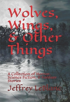 Paperback Wolves, Wings, & Other Things: A Collection of Horror, Science Fiction, & Fantasy Stories Book