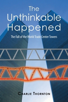 The Unthinkable Happened: The Fall of the World Trade Center Towers Slightly Abridged